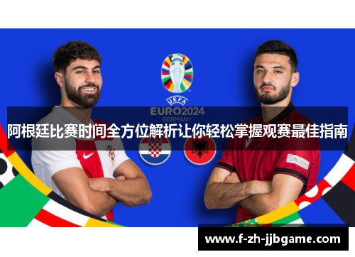 阿根廷比赛时间全方位解析让你轻松掌握观赛最佳指南 阿根廷比赛时间全方位解析让你轻松掌握观赛最佳指南