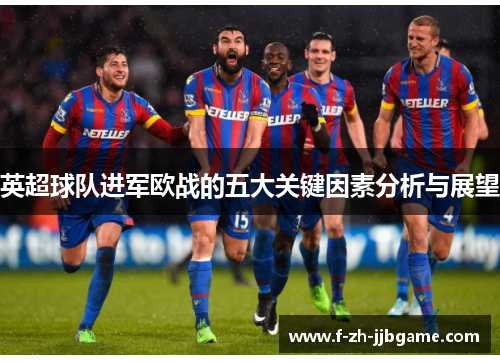 英超球队进军欧战的五大关键因素分析与展望