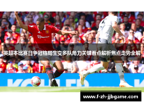 英超本比赛日争冠格局生变多队角力关键看点解析焦点走势全解