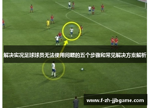 解决实况足球球员无法使用问题的五个步骤和常见解决方案解析