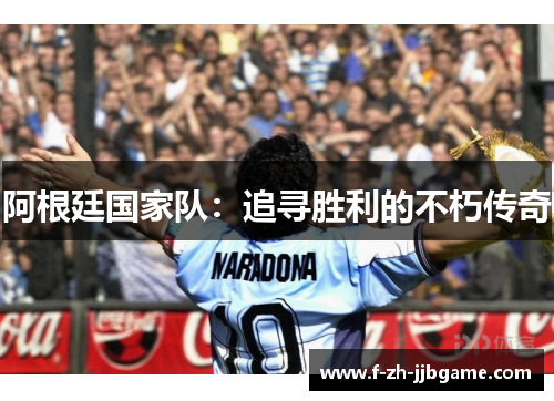 阿根廷国家队：追寻胜利的不朽传奇